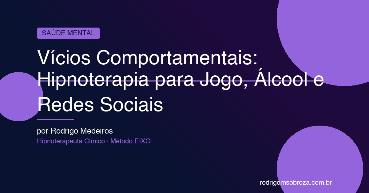 Vícios Comportamentais: Como a Hipnoterapia Trata Jogo, Álcool, Redes Sociais e Mais